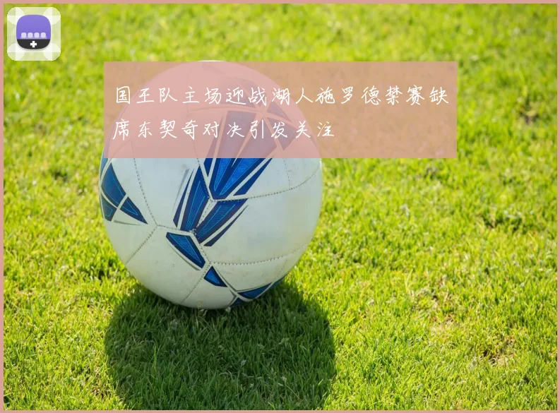 国王队主场迎战湖人施罗德禁赛缺席东契奇对决引发关注