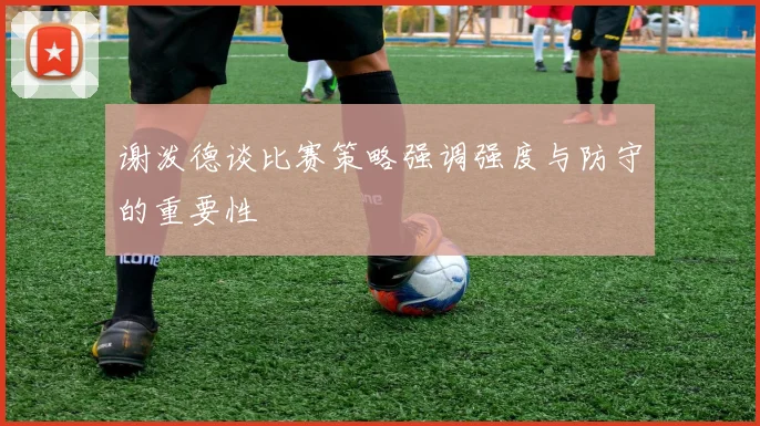 谢泼德谈比赛策略强调强度与防守的重要性
