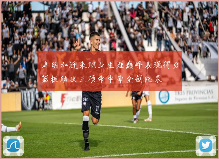 库明加迎来职业生涯巅峰表现得分篮板助攻三项命中率全创纪录