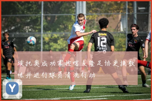 埃托奥成功掌控喀麦隆足协更换教练并进行球员清洗行动