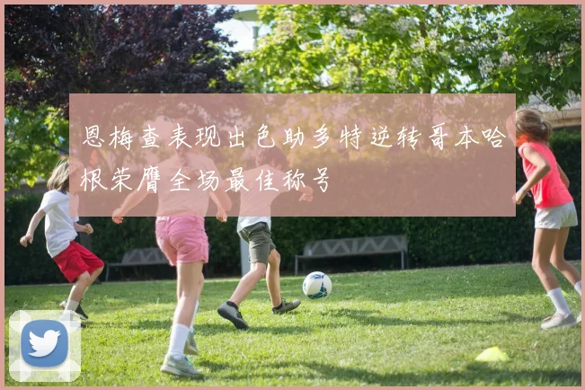 恩梅查表现出色助多特逆转哥本哈根荣膺全场最佳称号
